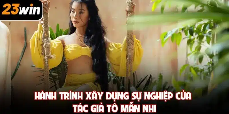 Hành trình xây dựng sự nghiệp của tác giả Tô Mẫn Nhi