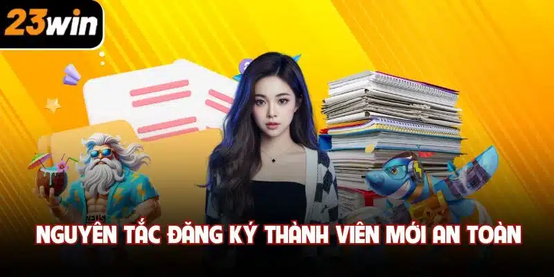 Nguyên tắc đăng ký thành viên mới an toàn