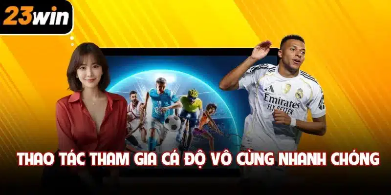 Thao tác tham gia cá độ vô cùng nhanh chóng